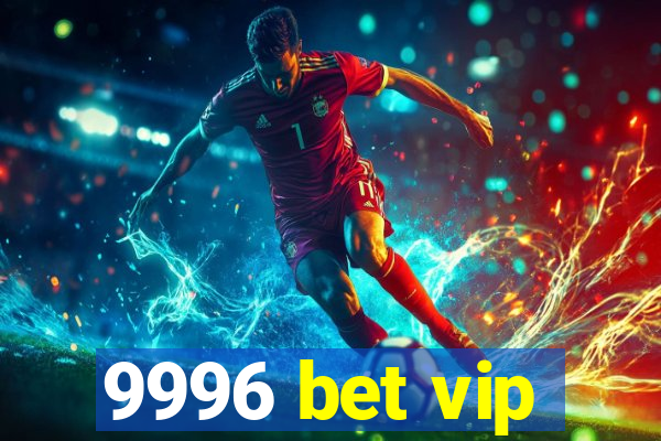 9996 bet vip